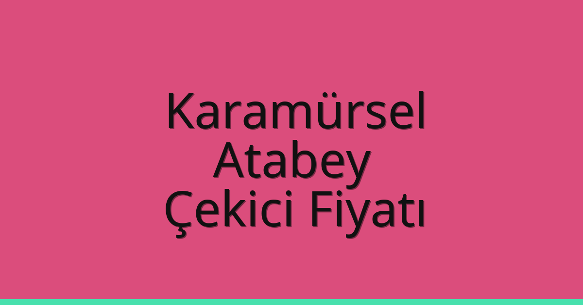 Karamürsel – Atabey Çekici Fiyatı