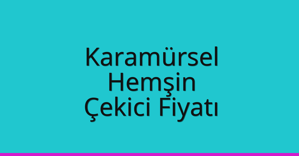 Karamürsel – Hemşin Çekici Fiyatı Karamürsel – Hemşin Çekici Fiyatı