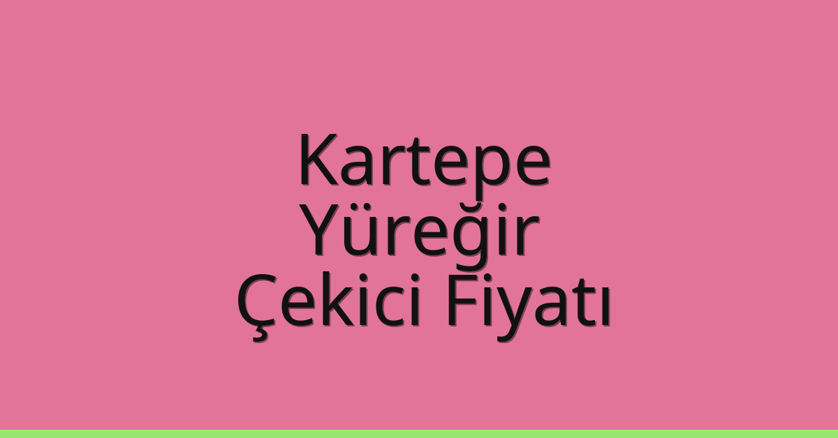 Kartepe – Yüreğir Çekici Fiyatı Kartepe – Yüreğir Çekici Fiyatı