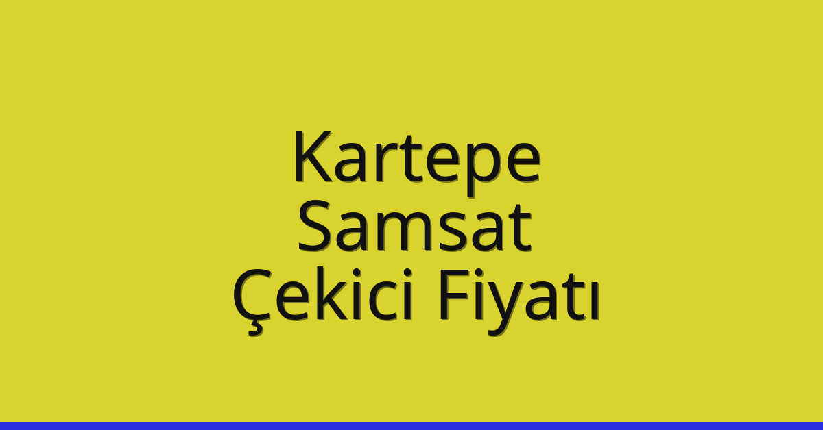 Kartepe – Samsat Çekici Fiyatı Kartepe – Samsat Çekici Fiyatı