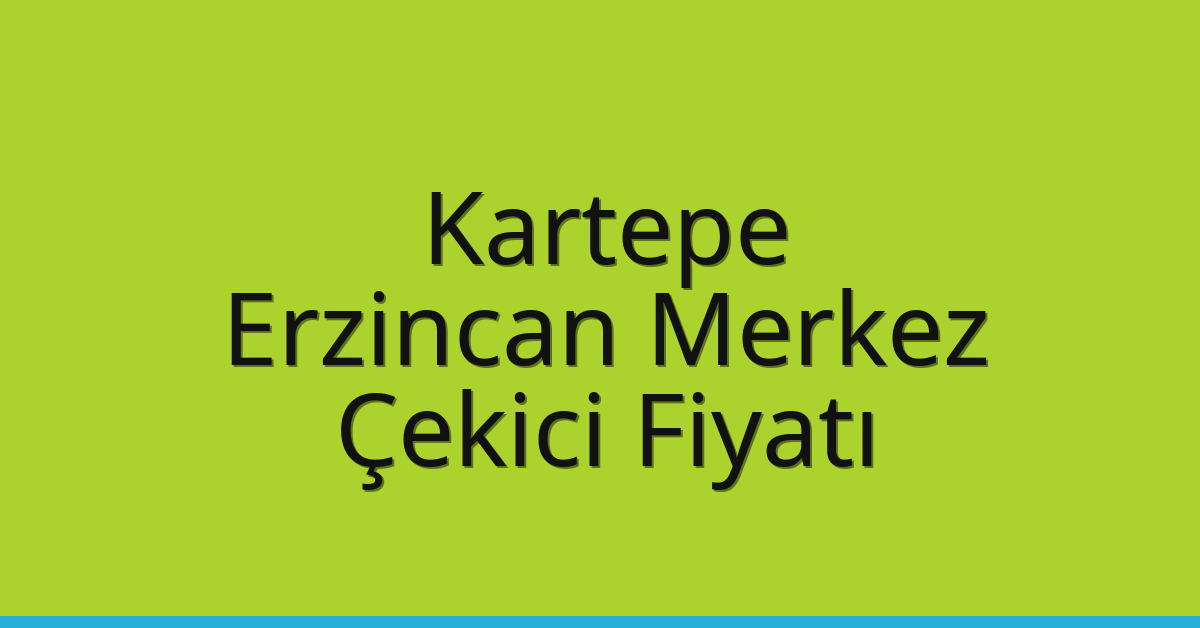 Kartepe – Erzincan Merkez Çekici Fiyatı