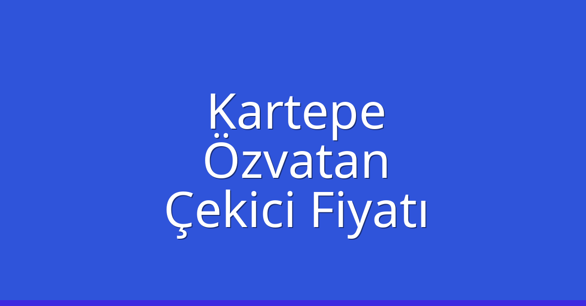 Kartepe – Özvatan Çekici Fiyatı