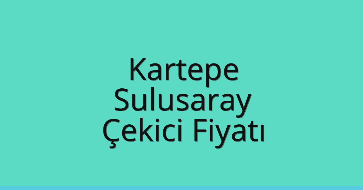 Kartepe – Sulusaray Çekici Fiyatı