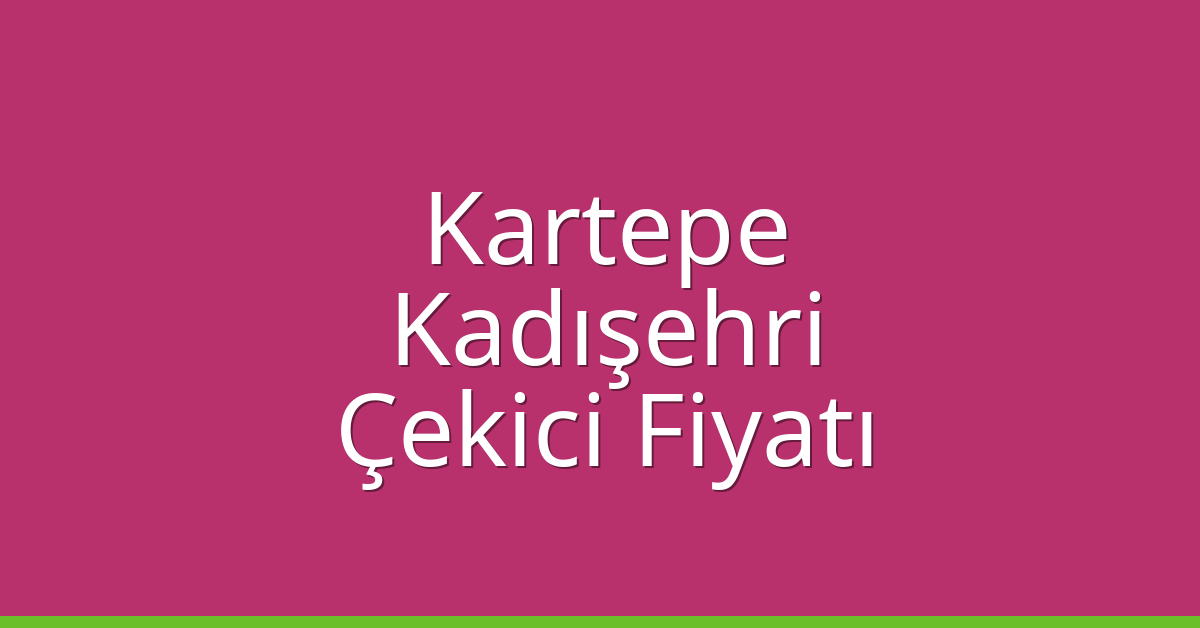 Kartepe – Kadışehri Çekici Fiyatı Kartepe – Kadışehri Çekici Fiyatı