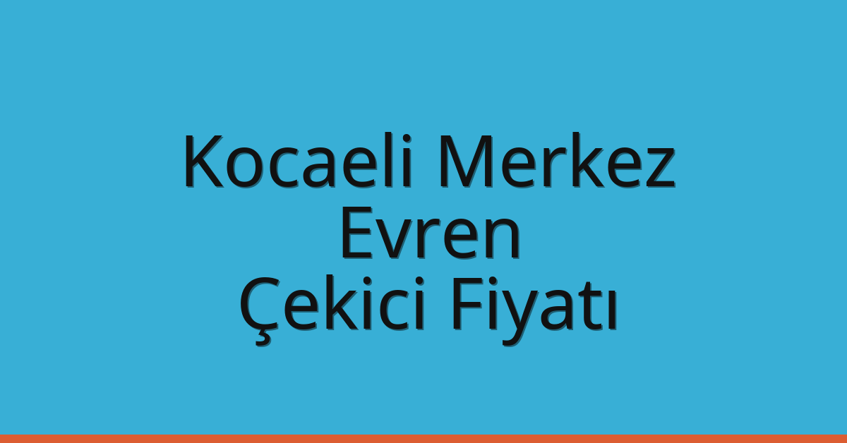 Kocaeli Merkez – Evren Çekici Fiyatı Kocaeli Merkez – Evren Çekici Fiyatı