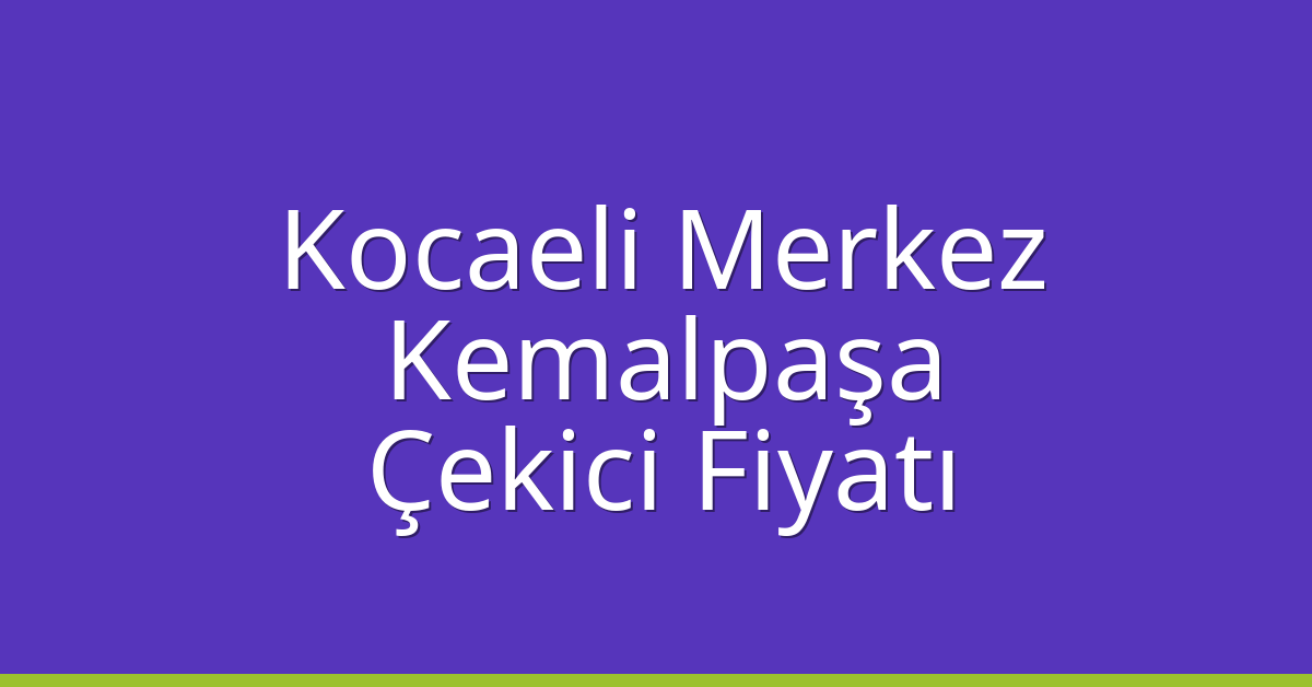 Kocaeli Merkez – Kemalpaşa Çekici Fiyatı