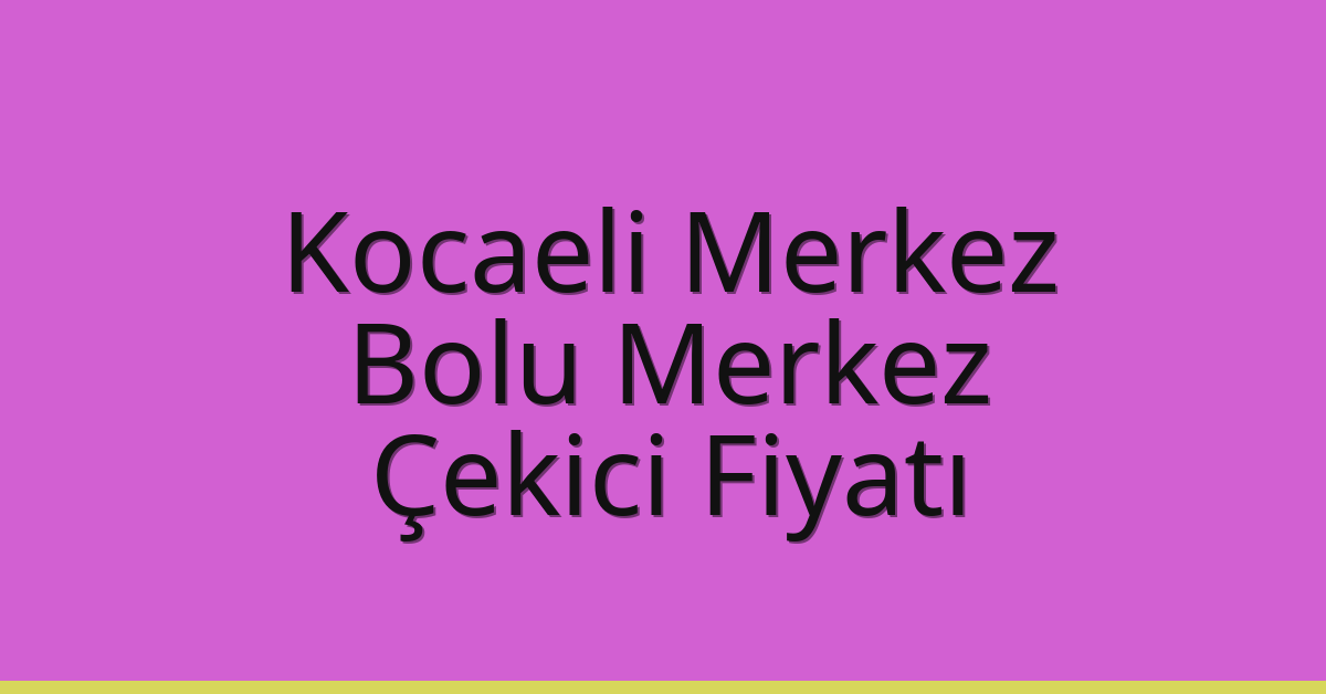 Kocaeli Merkez – Bolu Merkez Çekici Fiyatı Kocaeli Merkez – Bolu Merkez Çekici Fiyatı