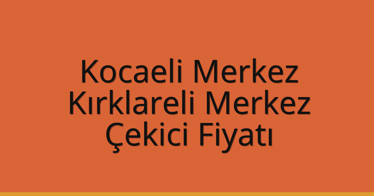 Kocaeli Merkez – Kırklareli Merkez Çekici Fiyatı Kocaeli Merkez – Kırklareli Merkez Çekici Fiyatı