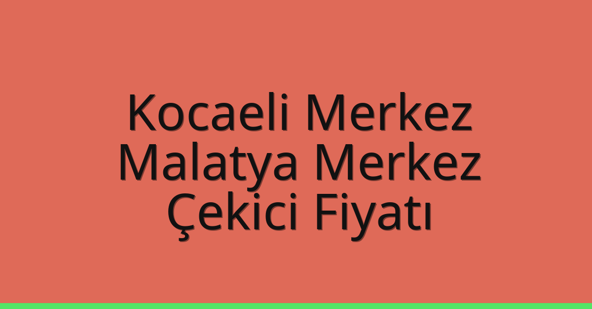 Kocaeli Merkez – Malatya Merkez Çekici Fiyatı Kocaeli Merkez – Malatya Merkez Çekici Fiyatı