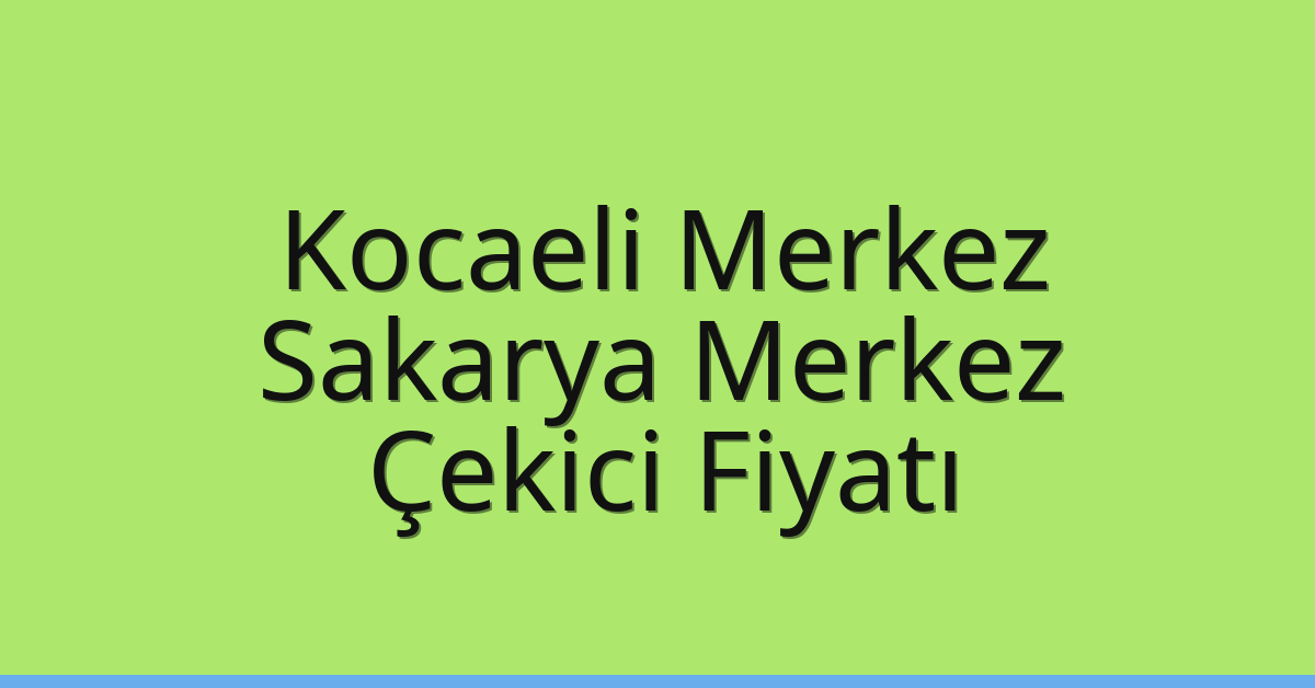 Kocaeli Merkez – Sakarya Merkez Çekici Fiyatı Kocaeli Merkez – Sakarya Merkez Çekici Fiyatı