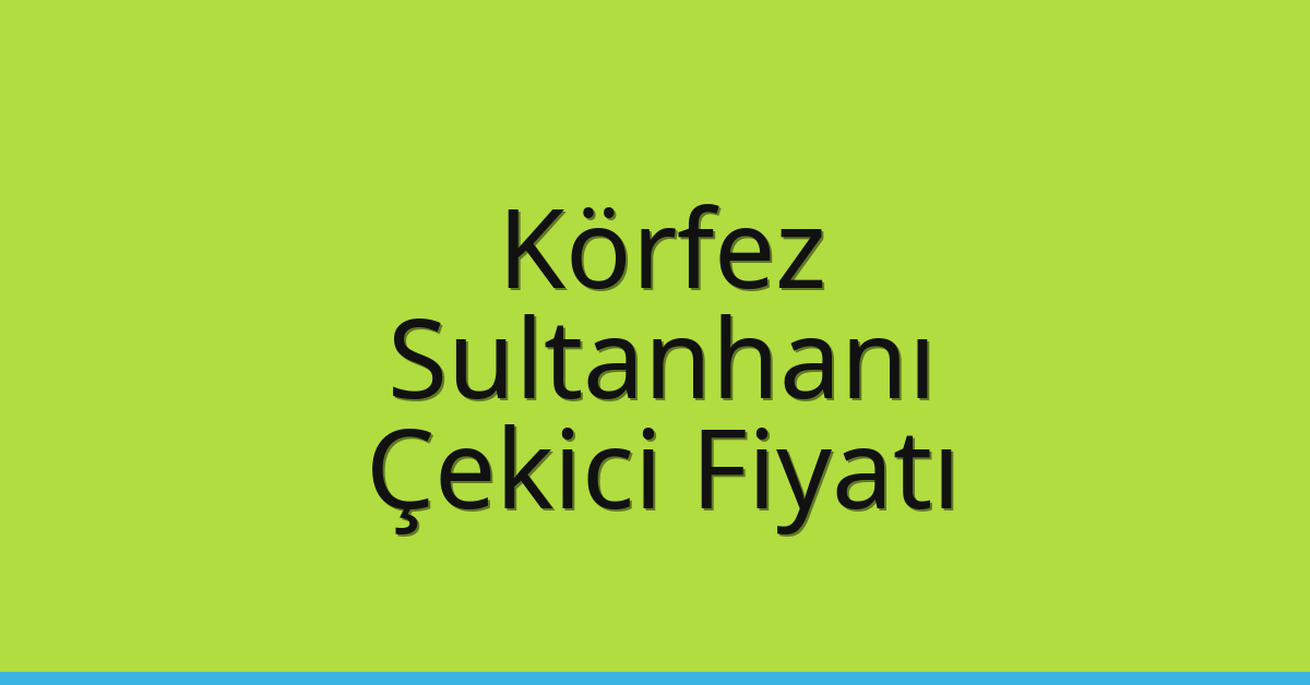 Körfez – Sultanhanı Çekici Fiyatı Körfez – Sultanhanı Çekici Fiyatı