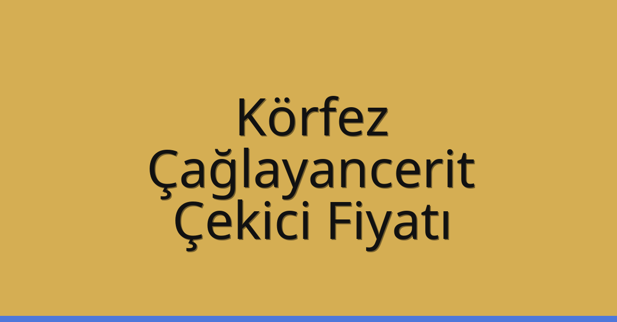 Körfez – Çağlayancerit Çekici Fiyatı Körfez – Çağlayancerit Çekici Fiyatı