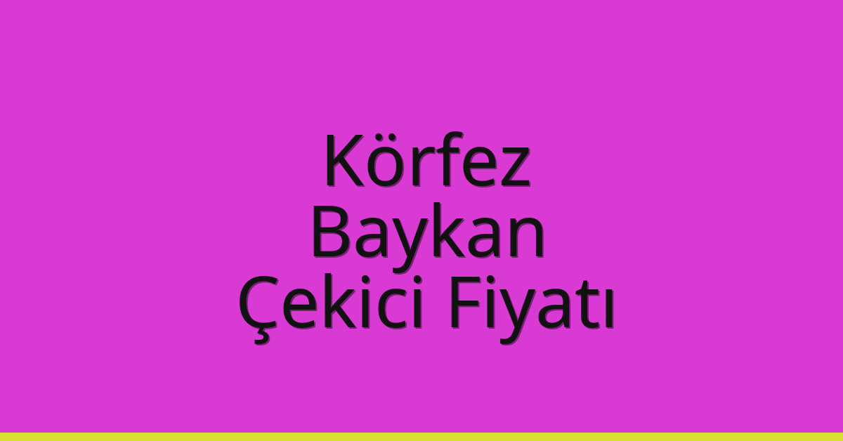 Körfez – Baykan Çekici Fiyatı Körfez – Baykan Çekici Fiyatı