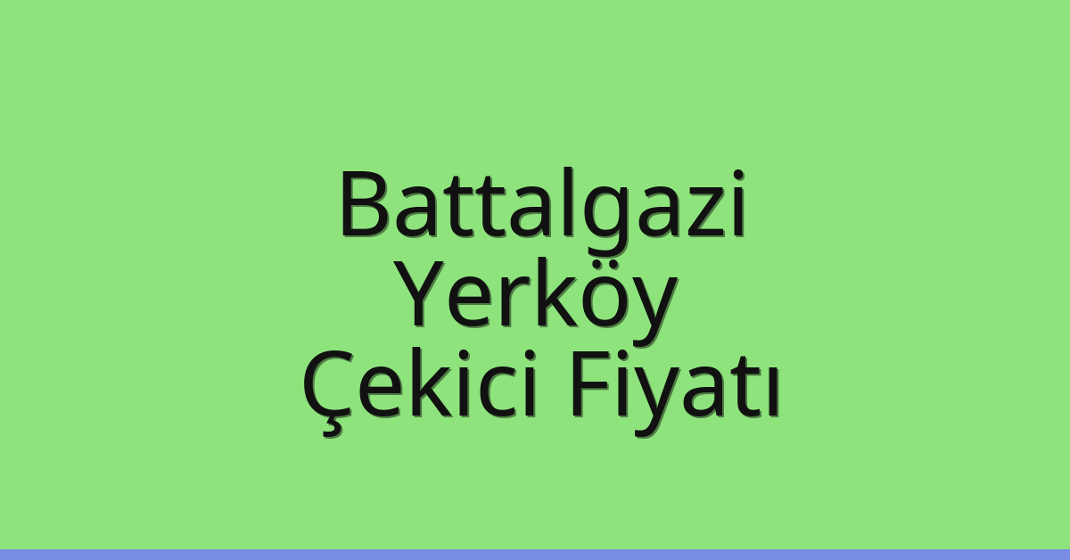 Battalgazi – Yerköy Çekici Fiyatı Battalgazi – Yerköy Çekici Fiyatı