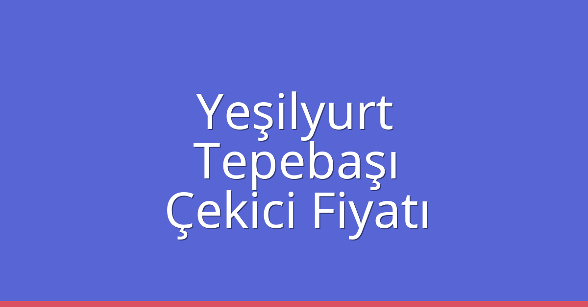 Yeşilyurt – Tepebaşı Çekici Fiyatı Yeşilyurt – Tepebaşı Çekici Fiyatı