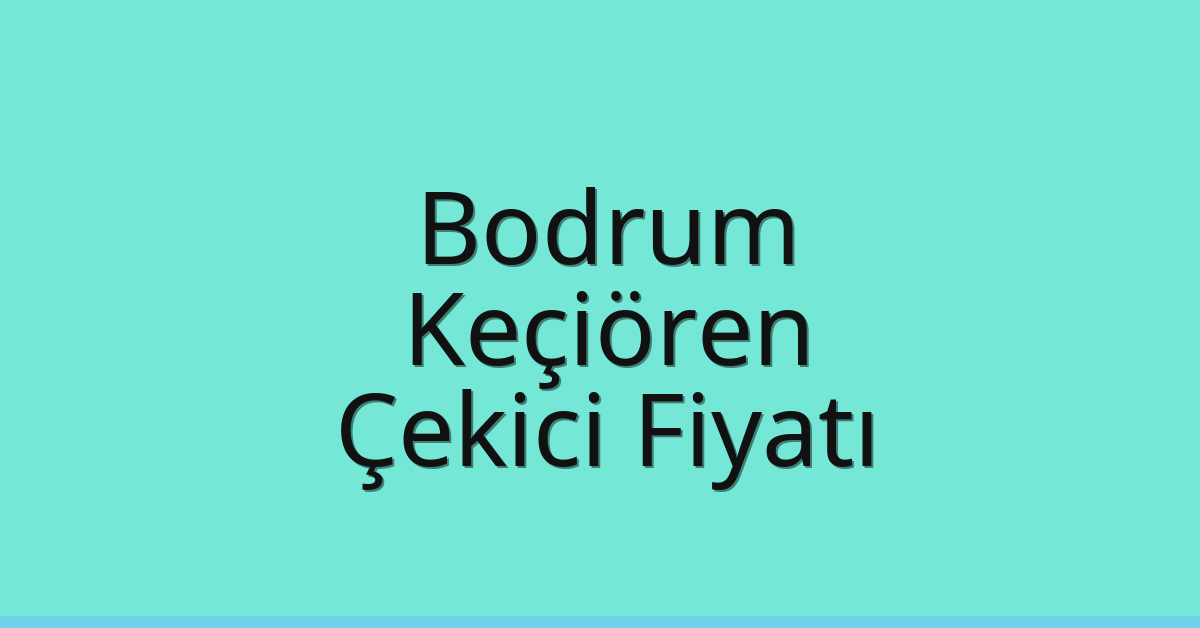 Bodrum – Keçiören Çekici Fiyatı Bodrum – Keçiören Çekici Fiyatı