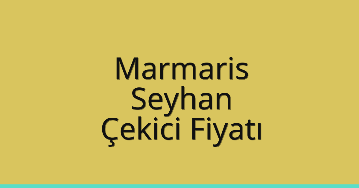 Marmaris – Seyhan Çekici Fiyatı Marmaris – Seyhan Çekici Fiyatı