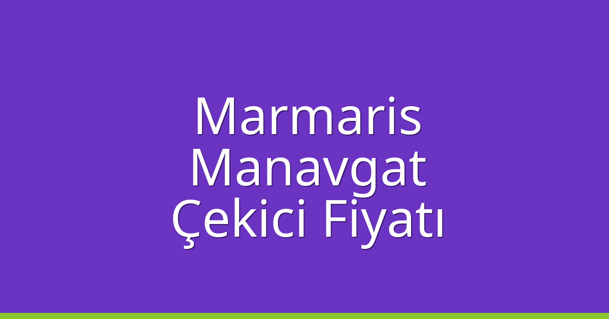Marmaris – Manavgat Çekici Fiyatı