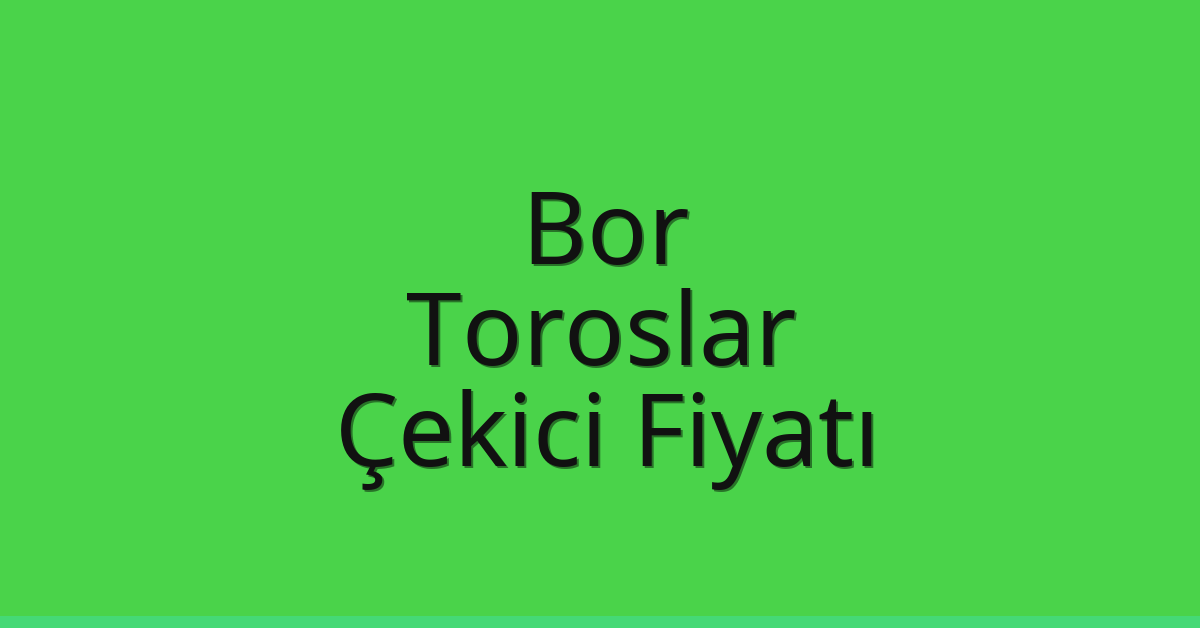 Bor – Toroslar Çekici Fiyatı