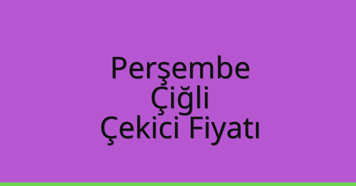 Perşembe – Çiğli Çekici Fiyatı