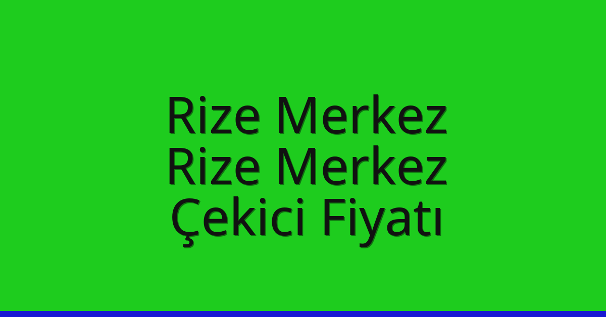 Rize Merkez – Rize Merkez Çekici Fiyatı Rize Merkez – Rize Merkez Çekici Fiyatı