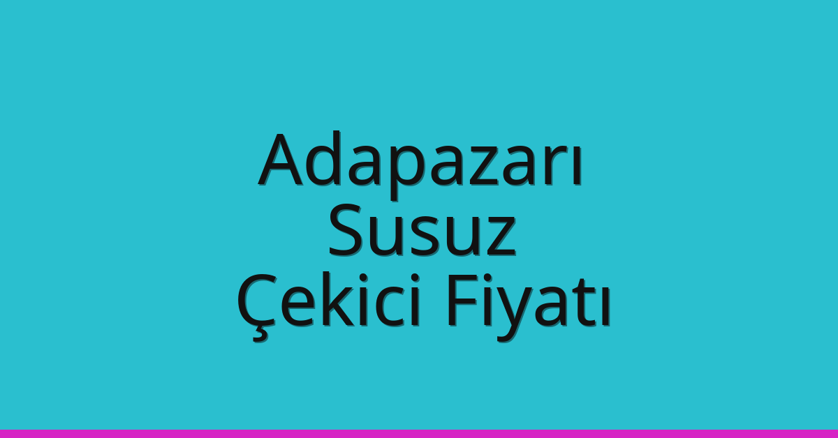 Adapazarı – Susuz Çekici Fiyatı Adapazarı – Susuz Çekici Fiyatı