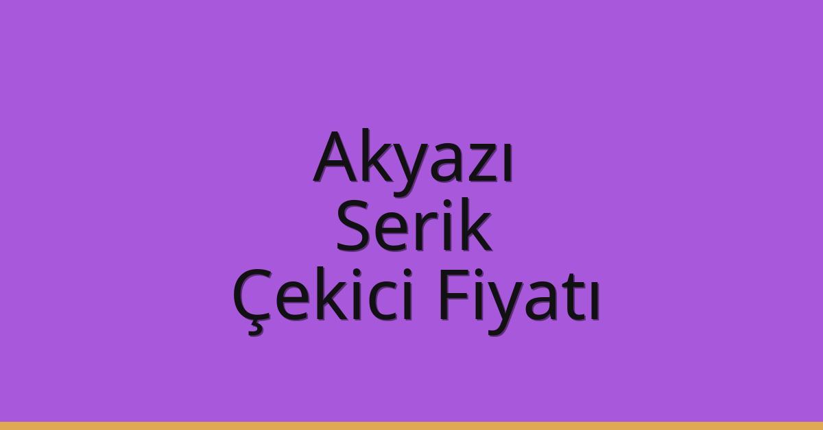 Akyazı – Serik Çekici Fiyatı Akyazı – Serik Çekici Fiyatı