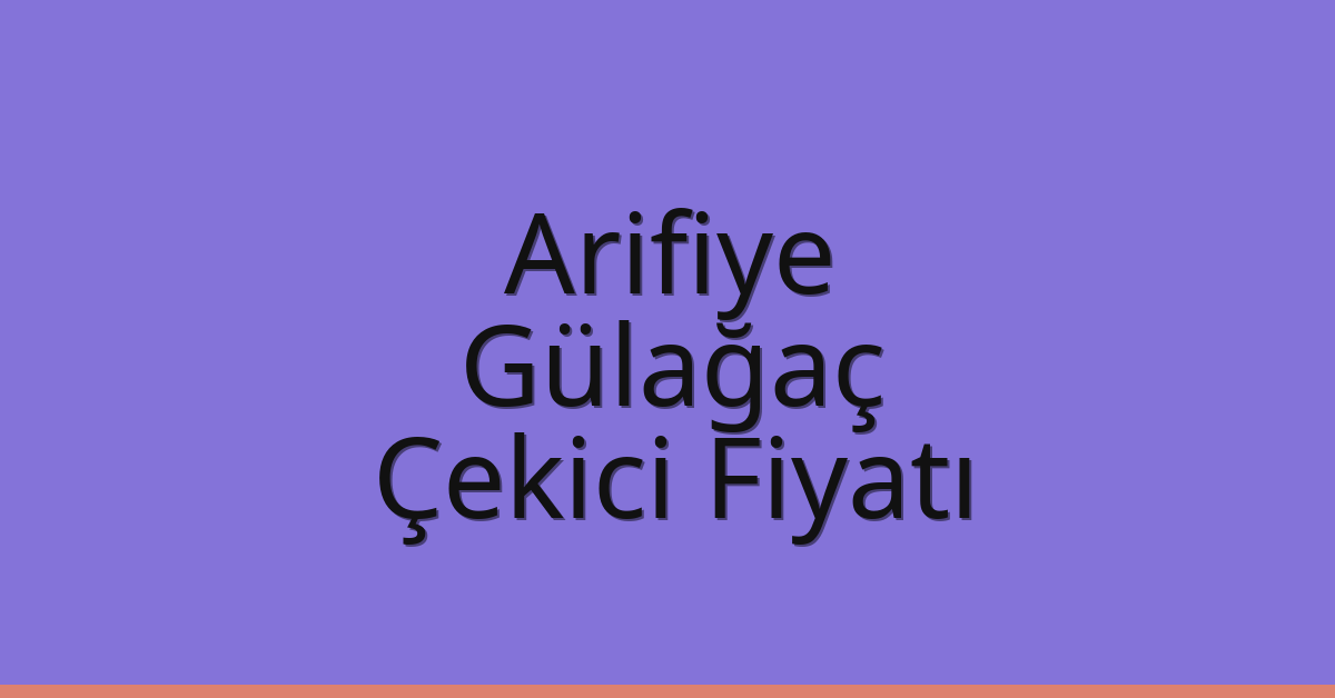Arifiye – Gülağaç Çekici Fiyatı