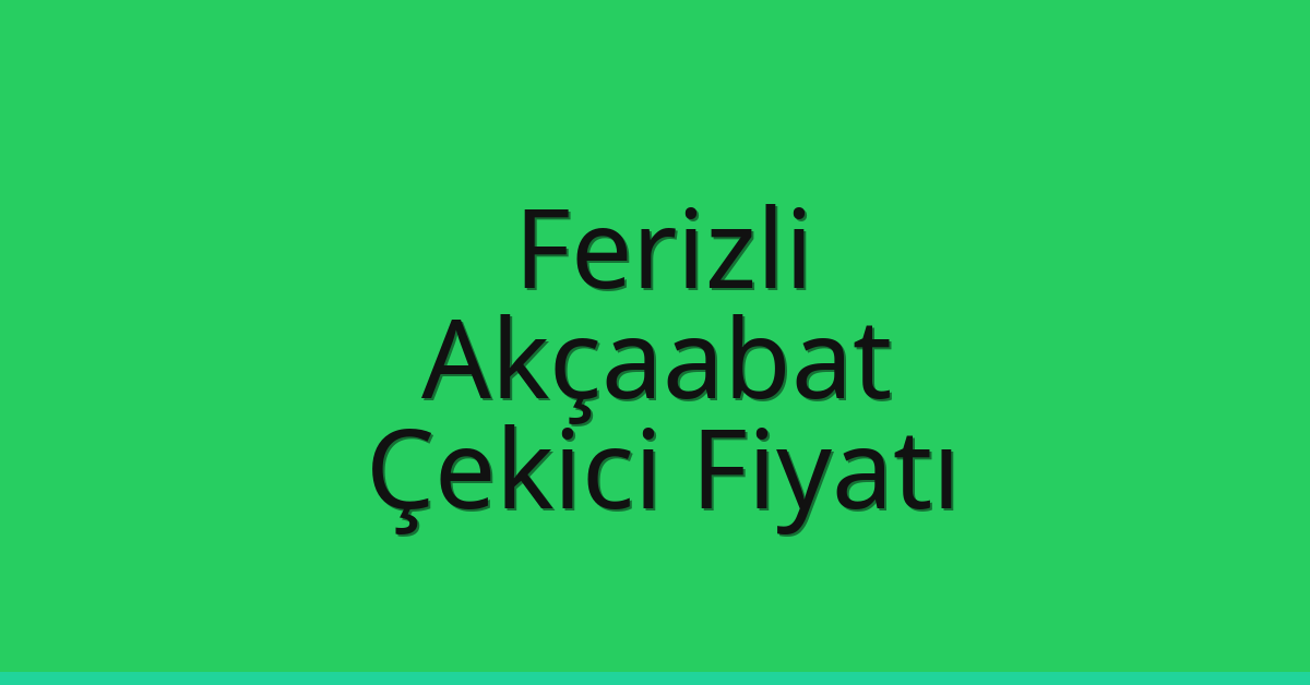 Ferizli – Akçaabat Çekici Fiyatı Ferizli – Akçaabat Çekici Fiyatı