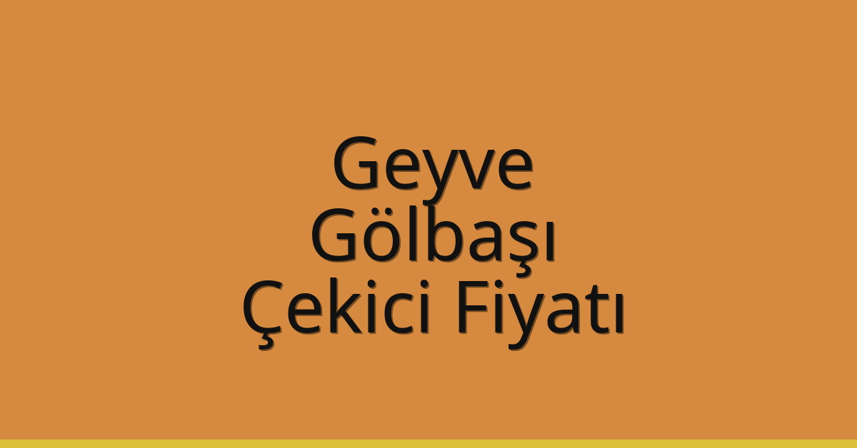 Geyve – Gölbaşı Çekici Fiyatı