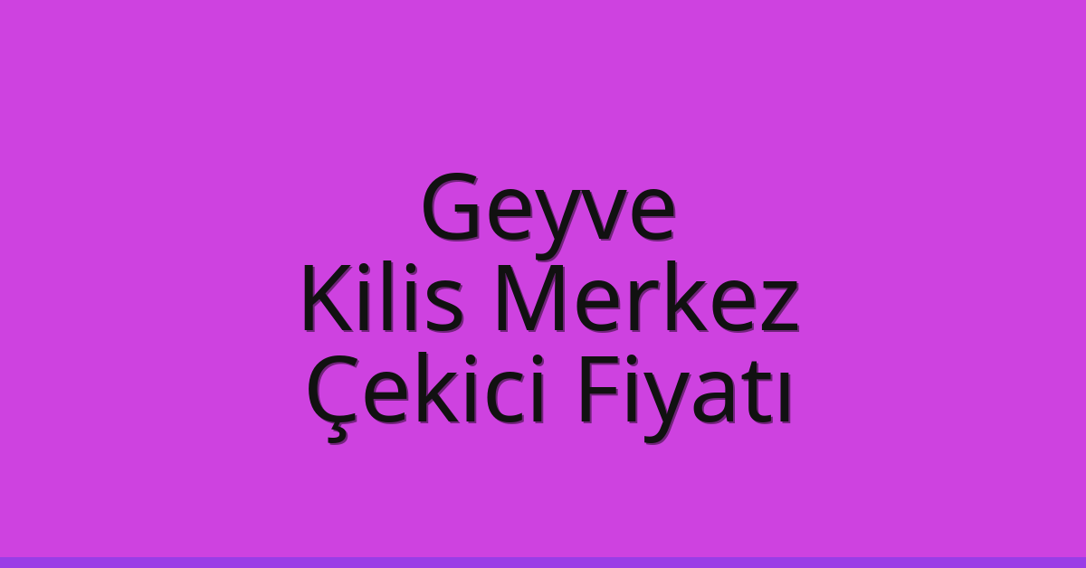 Geyve – Kilis Merkez Çekici Fiyatı