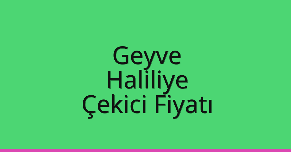 Geyve – Haliliye Çekici Fiyatı Geyve – Haliliye Çekici Fiyatı
