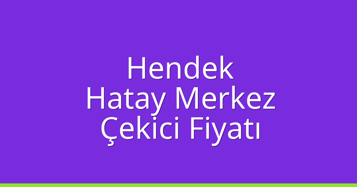 Hendek – Hatay Merkez Çekici Fiyatı