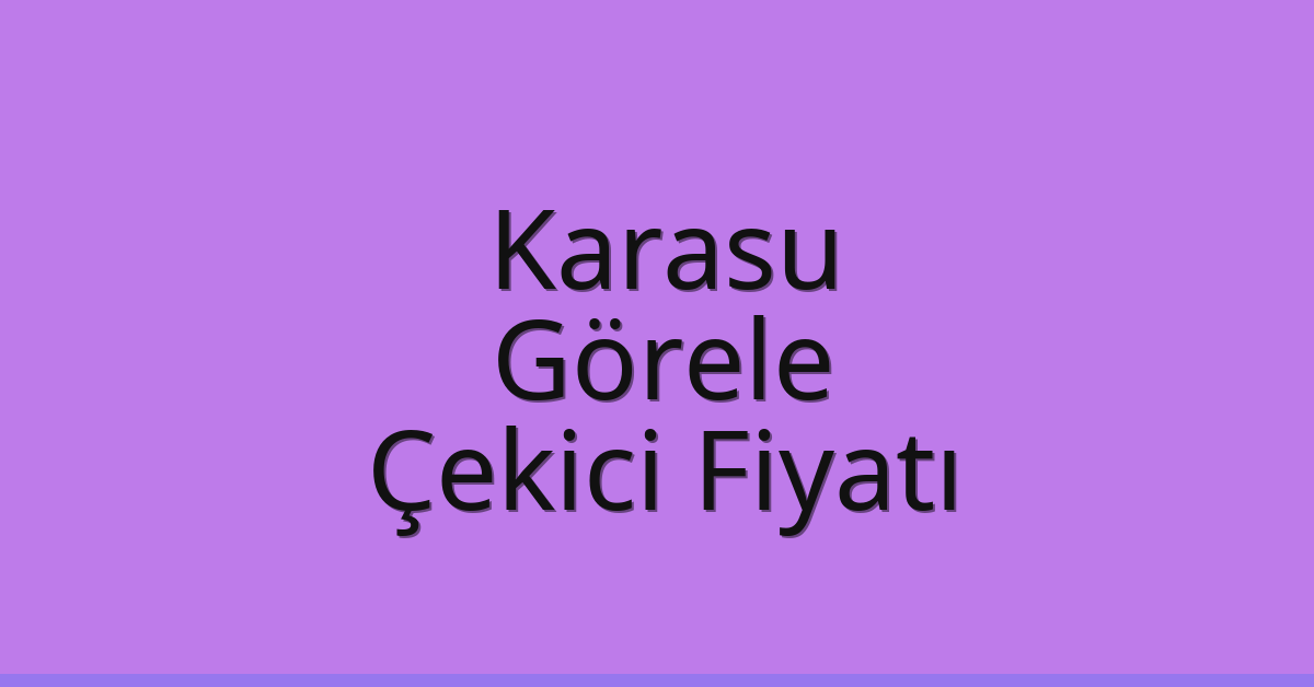 Karasu – Görele Çekici Fiyatı