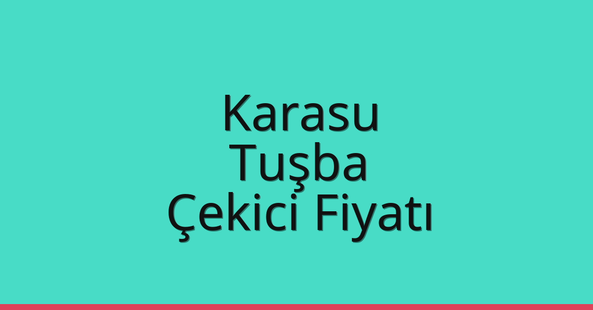 Karasu – Tuşba Çekici Fiyatı