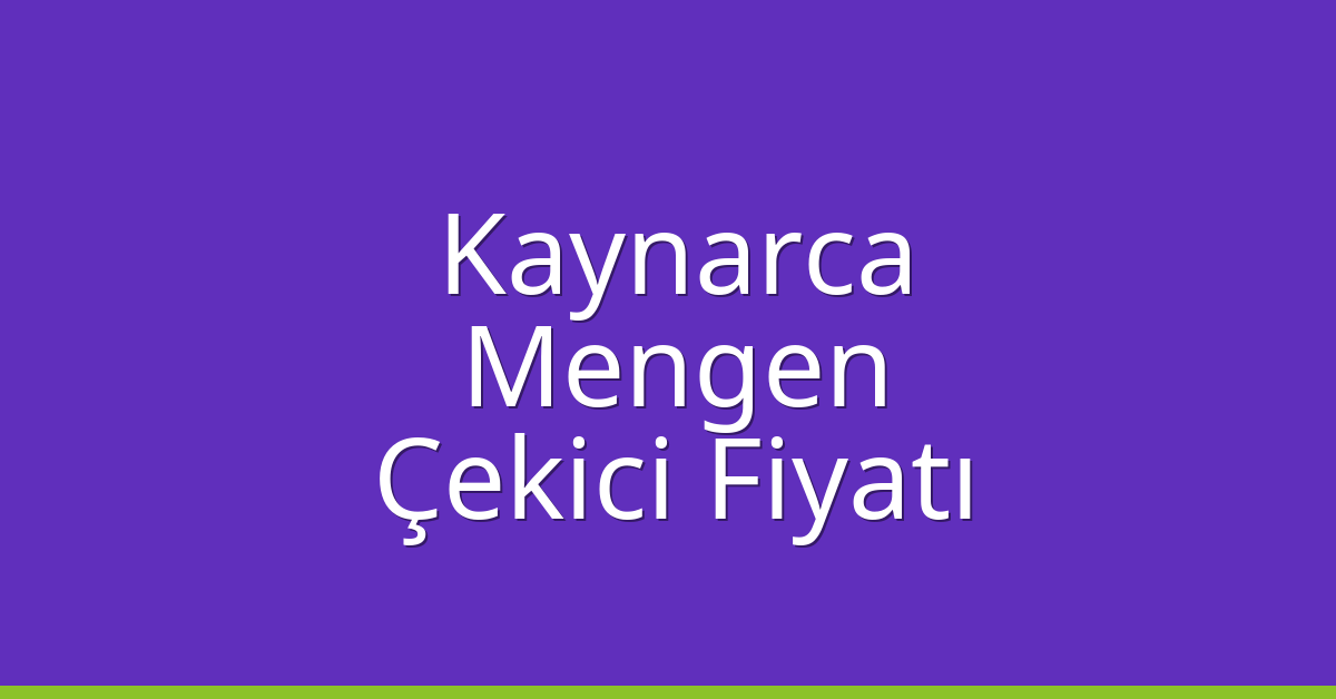 Kaynarca – Mengen Çekici Fiyatı
