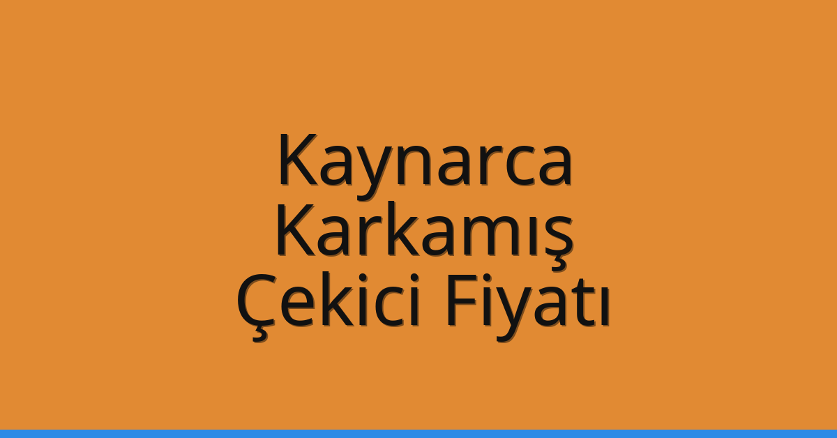 Kaynarca – Karkamış Çekici Fiyatı Kaynarca – Karkamış Çekici Fiyatı