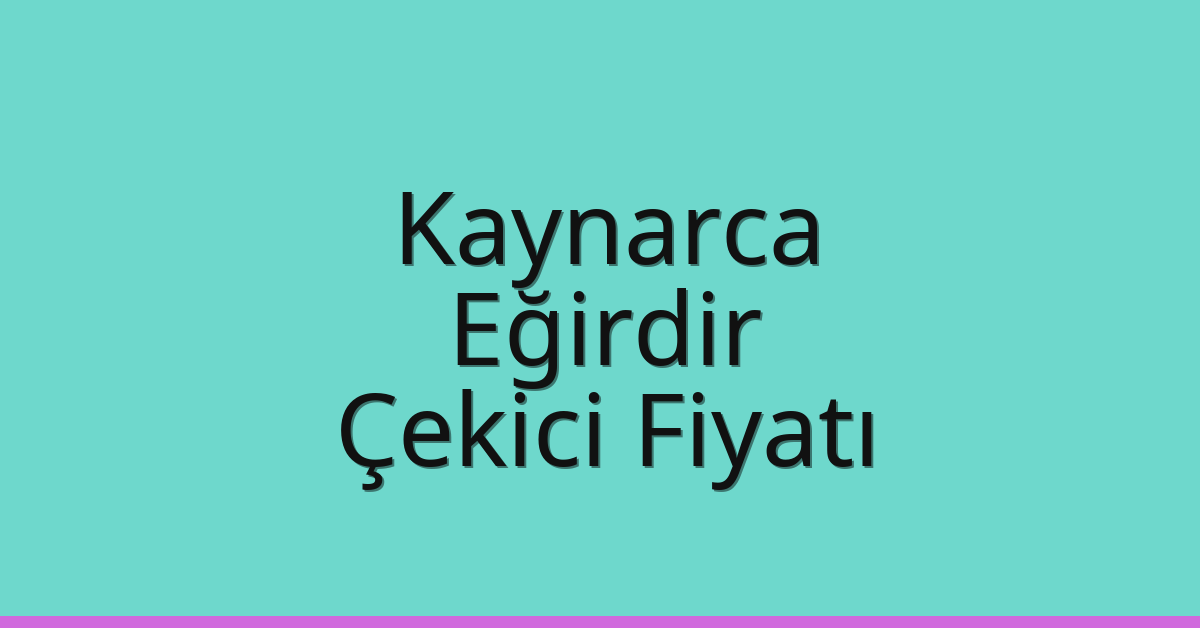 Kaynarca – Eğirdir Çekici Fiyatı