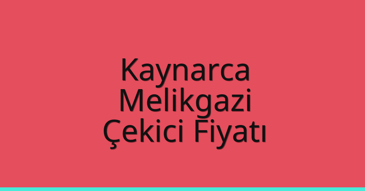 Kaynarca – Melikgazi Çekici Fiyatı