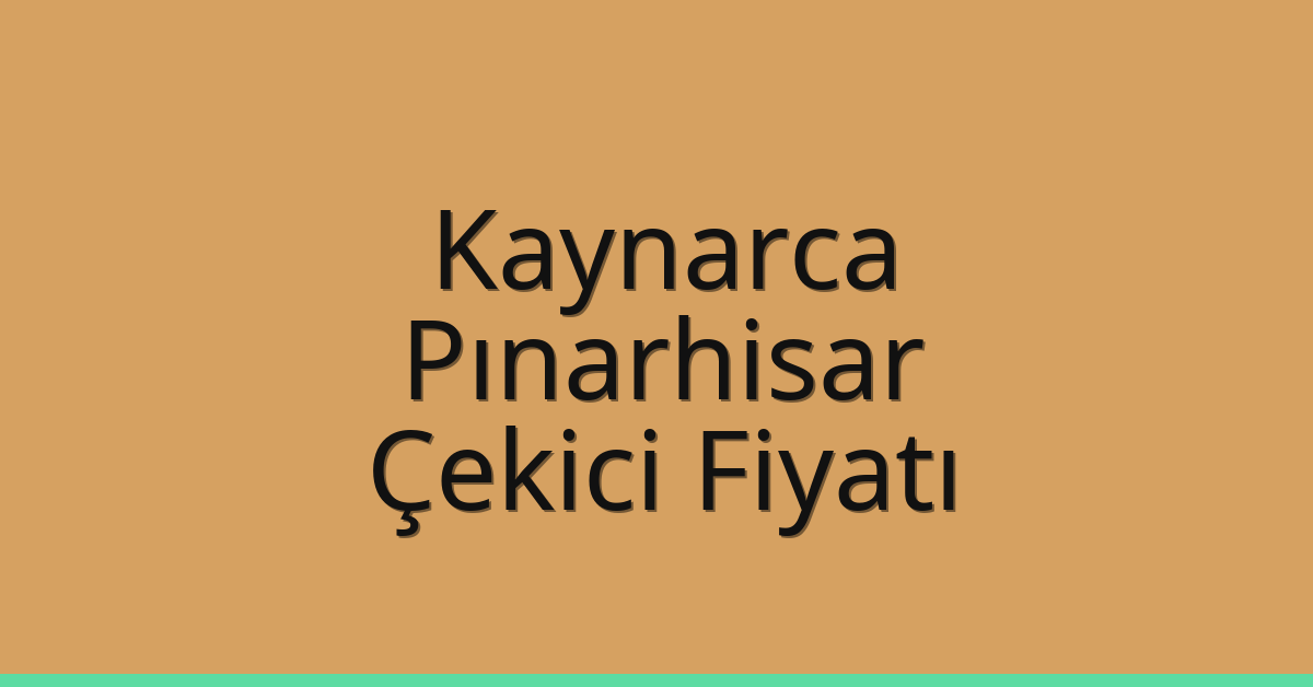 Kaynarca – Pınarhisar Çekici Fiyatı