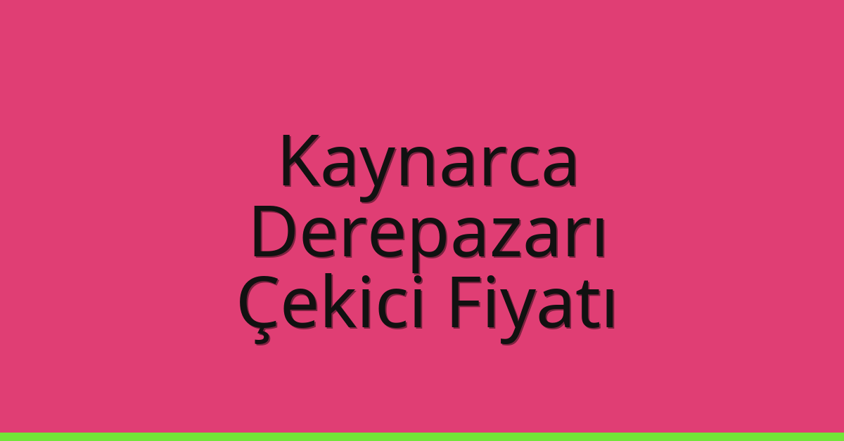 Kaynarca – Derepazarı Çekici Fiyatı