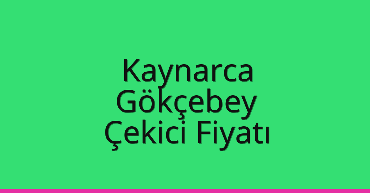 Kaynarca – Gökçebey Çekici Fiyatı
