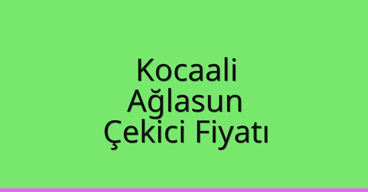 Kocaali – Ağlasun Çekici Fiyatı