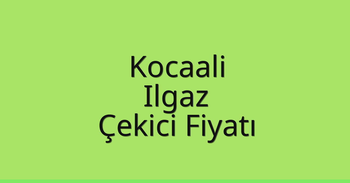 Kocaali – Ilgaz Çekici Fiyatı