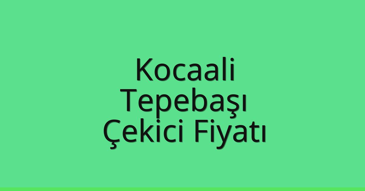 Kocaali – Tepebaşı Çekici Fiyatı Kocaali – Tepebaşı Çekici Fiyatı