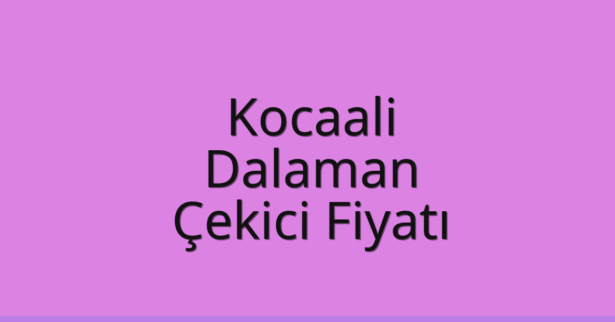 Kocaali – Dalaman Çekici Fiyatı