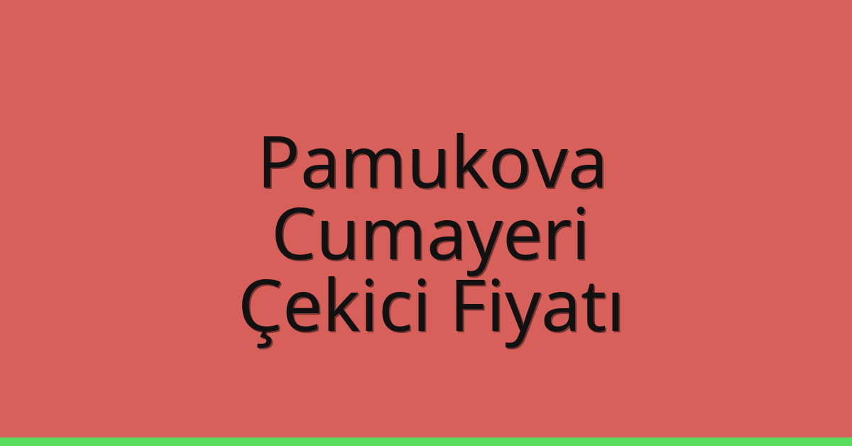 Pamukova – Cumayeri Çekici Fiyatı
