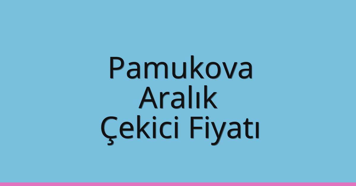 Pamukova – Aralık Çekici Fiyatı Pamukova – Aralık Çekici Fiyatı