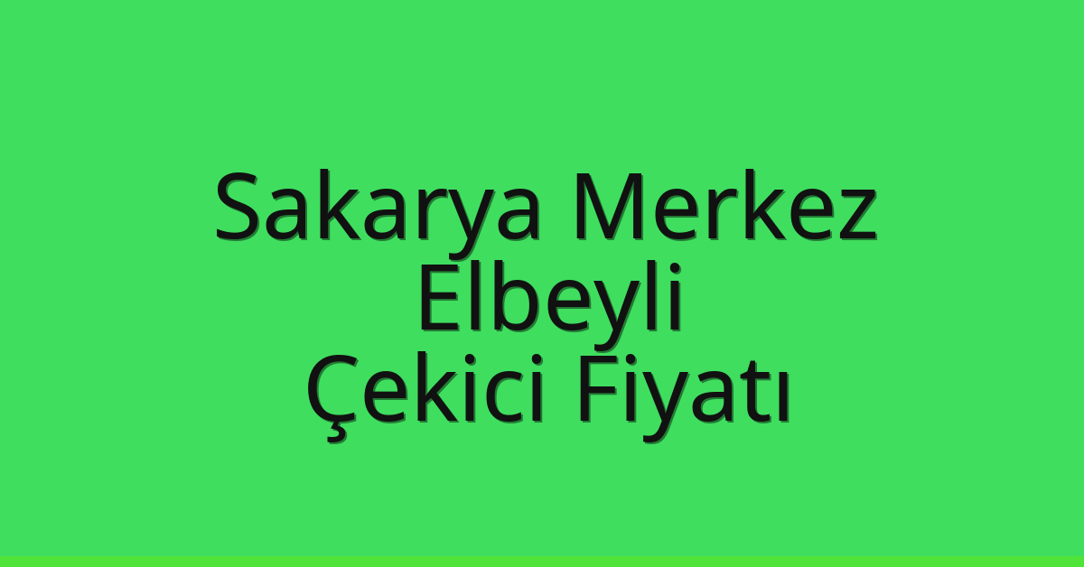 Sakarya Merkez – Elbeyli Çekici Fiyatı Sakarya Merkez – Elbeyli Çekici Fiyatı