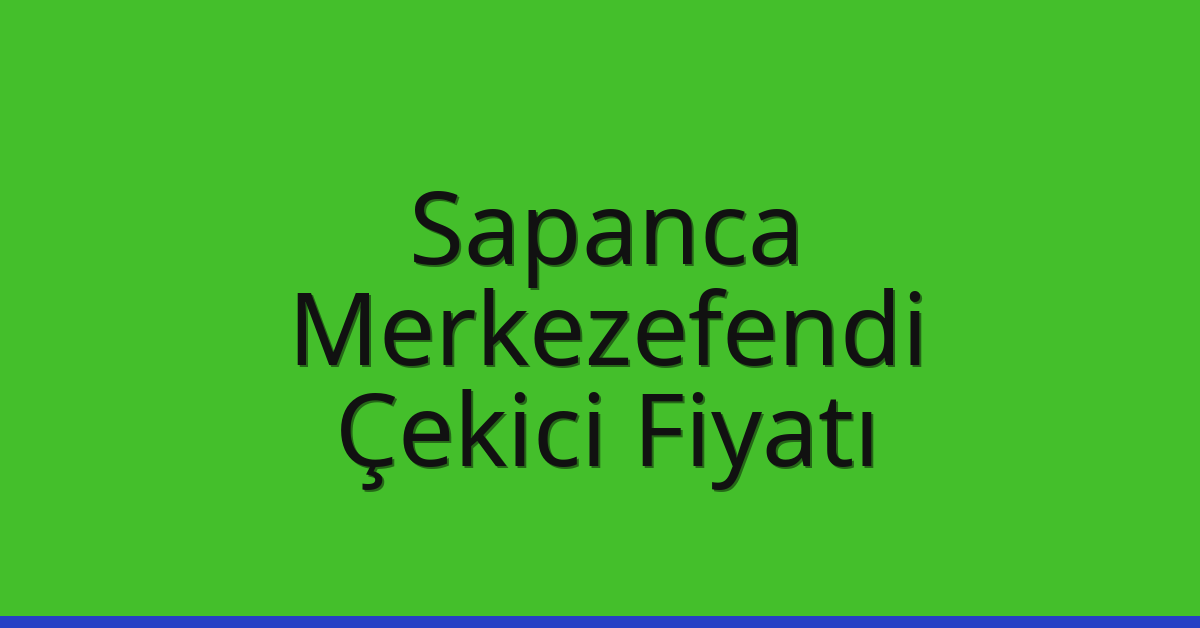 Sapanca – Merkezefendi Çekici Fiyatı Sapanca – Merkezefendi Çekici Fiyatı